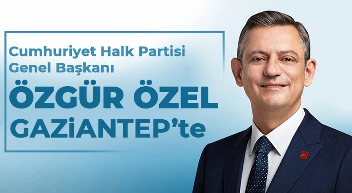 CHP Genel Başkanı Özgür Özel Gaziantep'te