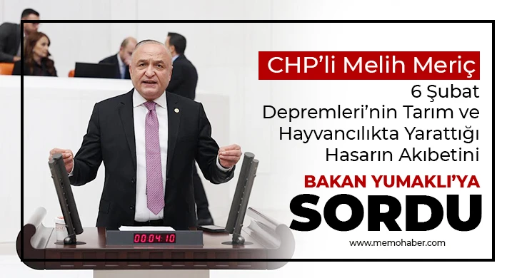CHP’li Melih Meriç, Tarım ve Hayvancılıkta Yarattığı Hasarın Akıbetini Bakan Yumaklı’ya Sordu