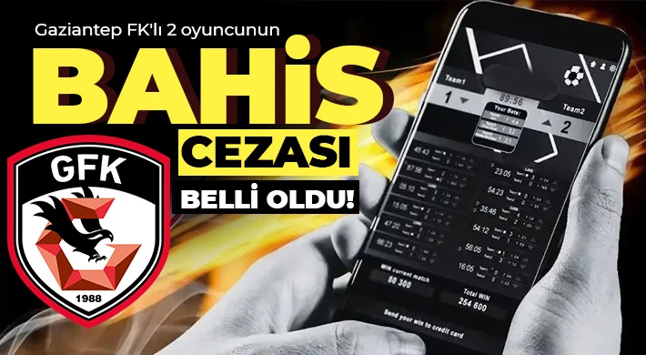 Gaziantep FK'lı 2 oyuncunun bahis cezası belli oldu