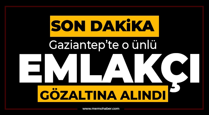 Gaziantepli ünlü emlakçı gözaltında