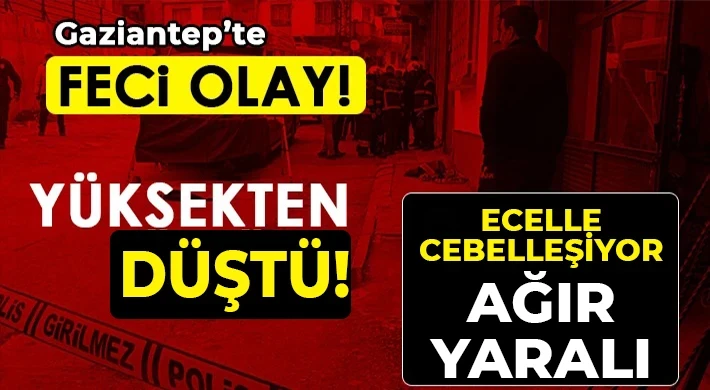 Gaziantep'te 17 yaşındaki kız ölüme düştü