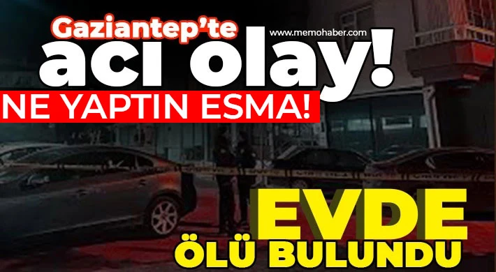 Gaziantep'te acı olay! Ne yaptın Esma!