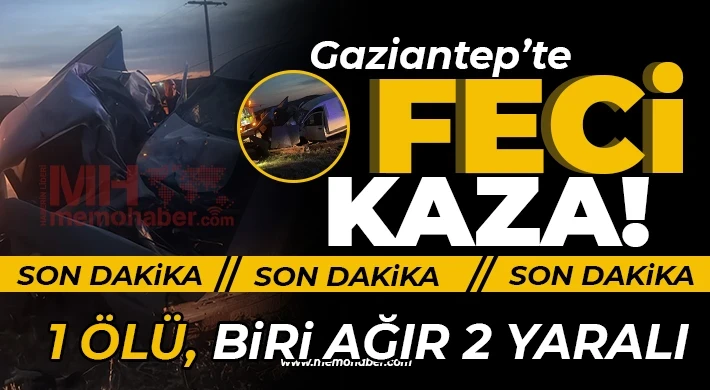 Gaziantep'te feci kaza! 1 ölü, biri ağır 2 yaralı