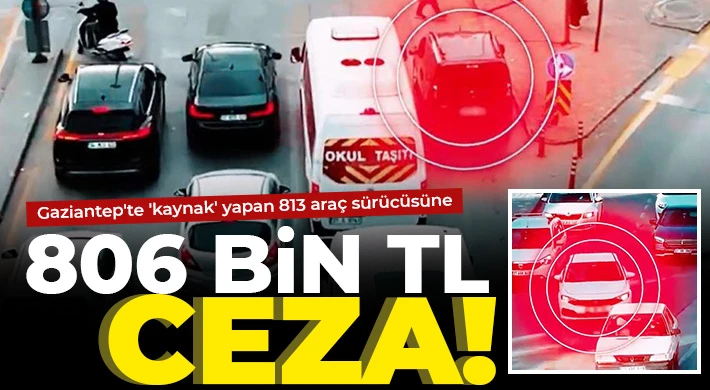 Gaziantep'te 'kaynak' yapan 813 araç sürücüsüne 806 bin TL ceza