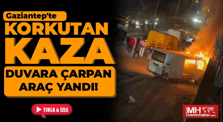 Gaziantep'te korkutan kaza! Çarpışan araç yandı!