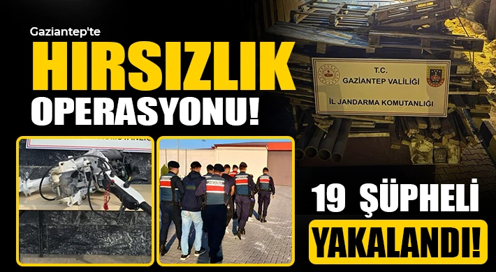 Gaziantep’te şok hırsızlık! 19 şahıs yakalandı