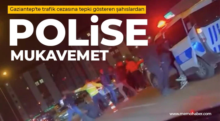 Gaziantep'te trafik cezasına tepki gösteren şahıslardan polise mukavemet