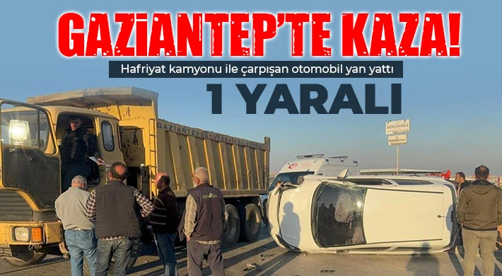 Hafriyat kamyonu ile çarpışan otomobil yan yattı: 1 yaralı