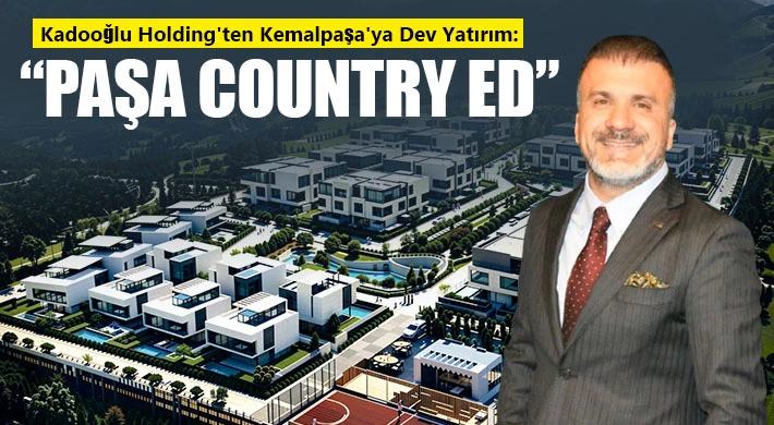 Kadooğlu Holding'ten Kemalpaşa'ya Dev Yatırım: “PAŞA COUNTRY ED”