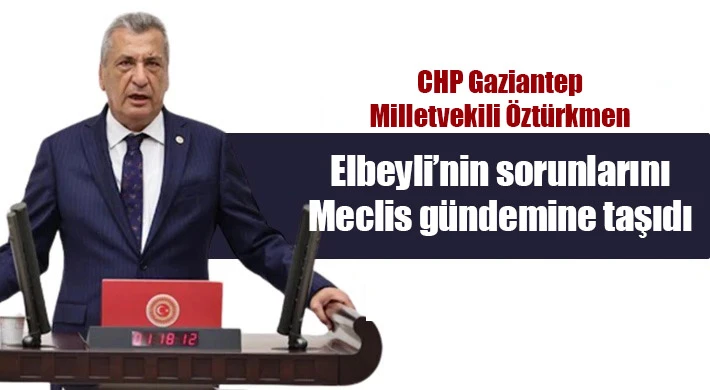 Milletvekili Öztürkmen, Elbeyli’nin sorunlarını Meclis gündemine taşıdı