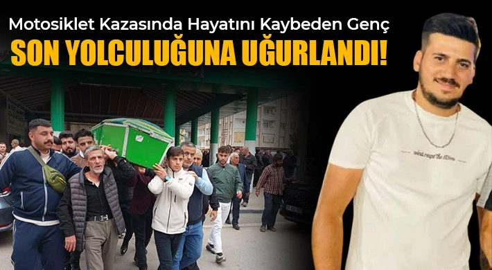 Motosiklet kazasında hayatını kaybeden genç memleketinde defnedildi