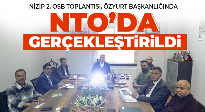 Nizip 2. OSB Toplantısı, Özyurt Başkanlığında NTO’da Gerçekleştirildi