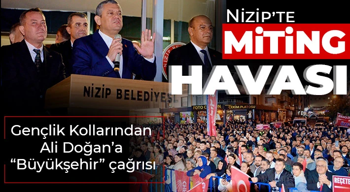 Nizip’te miting havası: Gençlik Kollarından Ali Doğan’a “Büyükşehir” çağrısı