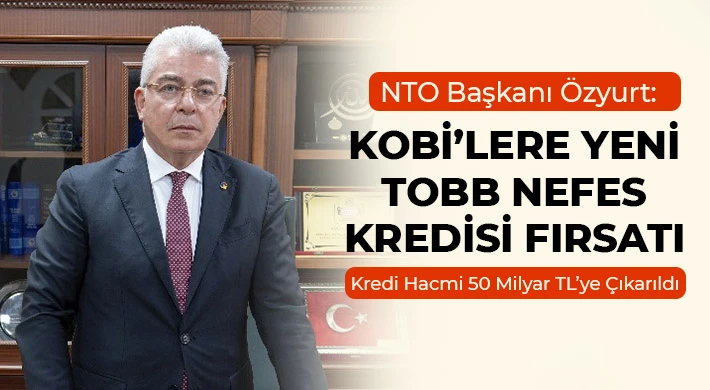 NTO Başkanı Özyurt: KOBİ’lere Yeni TOBB Nefes Kredisi Fırsatı