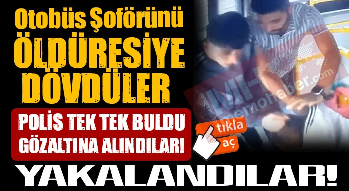 Otobüs şoförünü öldüresiye dövdüler! Polis tek tek buldu!