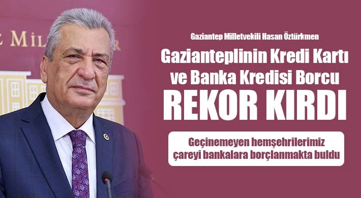 Öztürkmen: 'Gazianteplinin kredi kartı ve banka kredisi borcu rekor kırdı'