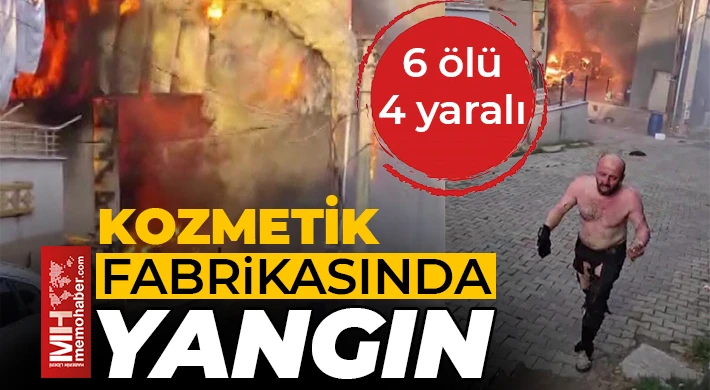Parfüm dolum tesisinde çıkan yangında 6 ölü, 4 yaralı