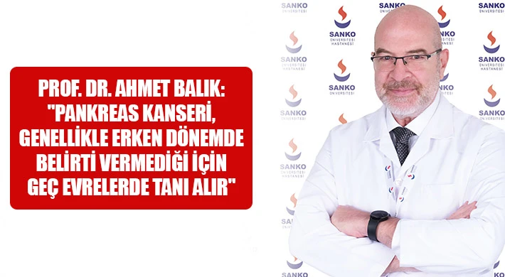 Prof. Dr. Ahmet Balık: "Pankreas kanseri, genellikle erken dönemde belirti vermediği için geç evrelerde tanı alır"