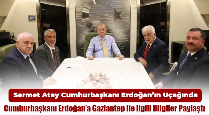 Sermet Atay Cumhurbaşkanı Erdoğan’ın uçağında