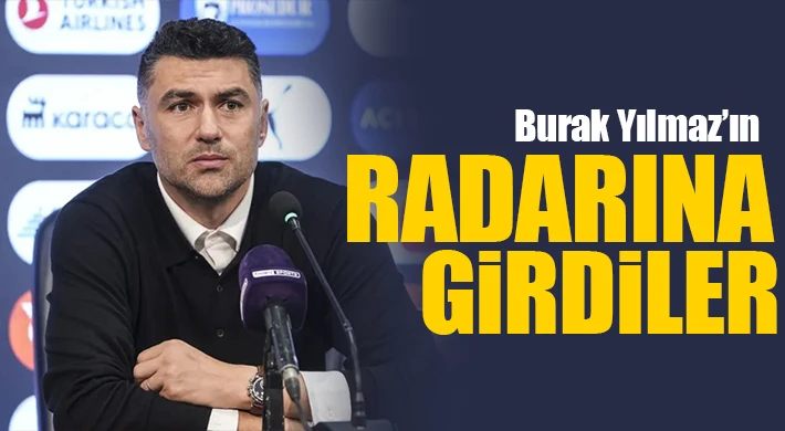 Burak Yılmaz’ın radarına girdiler