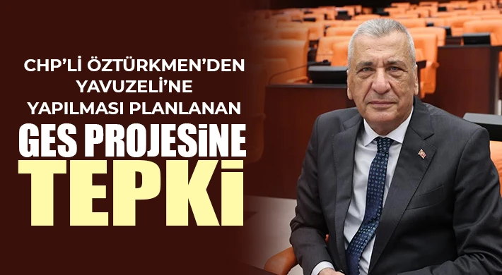 CHP’li Öztürkmen’den Yavuzeli’ne yapılması planlanan GES projesine tepki