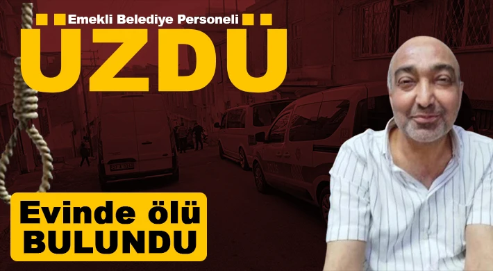 Emekli Belediye Personeli üzdü! Evinde Ölü Bulundu!