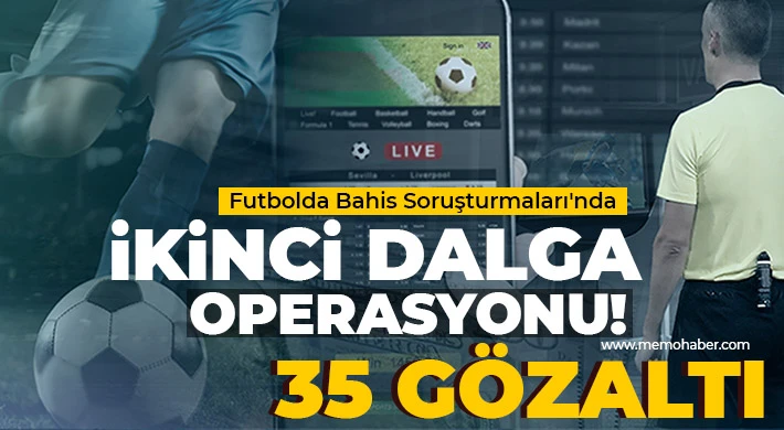 Futbolda Bahis Soruşturmaları'nda ikinci dalga operasyon: 35 gözaltı