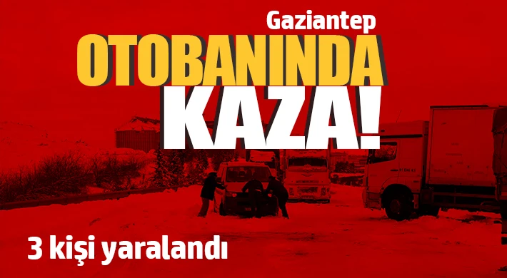 Gaziantep otobanında kaza! 3 kişi yaralandı