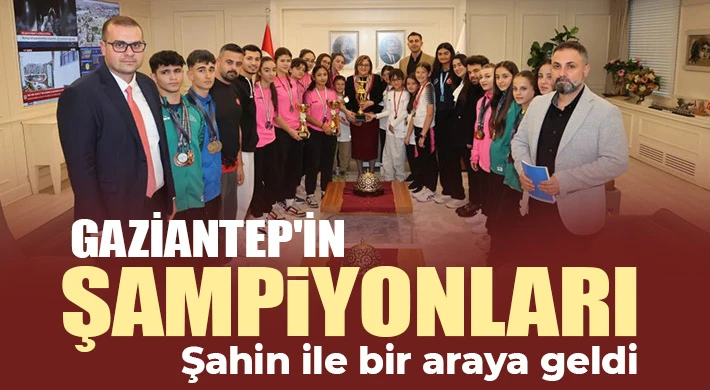 Gaziantep'in şampiyonları, Şahin ile bir araya geldi