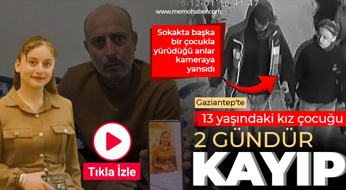 Gaziantep'te 13 yaşındaki kız çocuğu 2 gündür kayıp