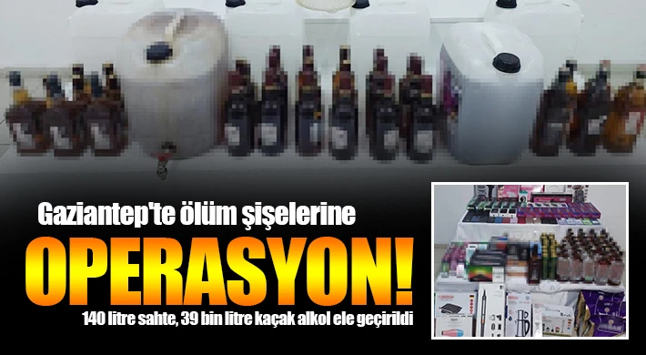 Gaziantep'te 140 litre sahte, 39 bin litre kaçak alkol ele geçirildi