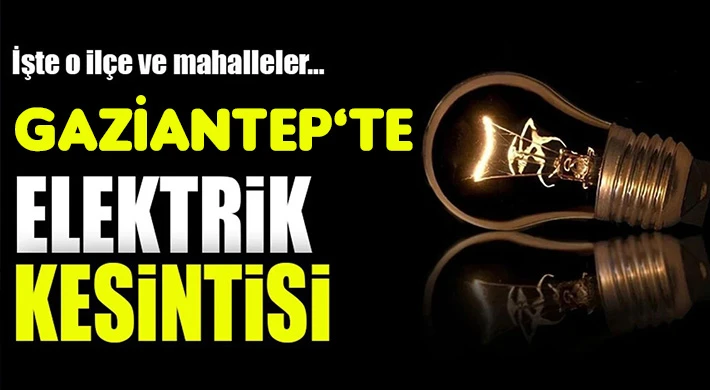 Gaziantep'te 24 Aralık ta elektrik kesintisi olacak yerler
