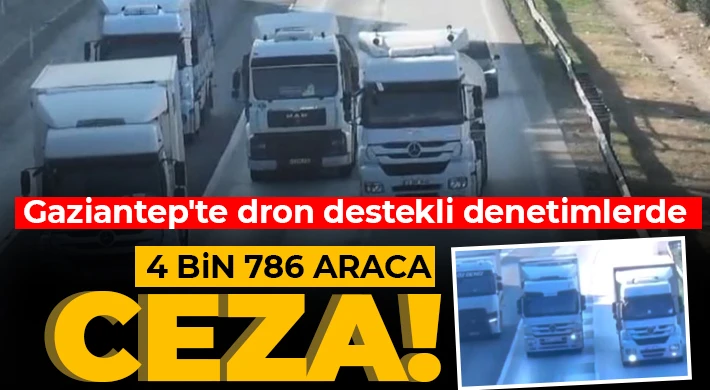 Gaziantep'te dron destekli denetimlerde 4 bin 786 araca ceza