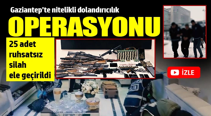 Gaziantep’te nitelikli dolandırıcılık operasyonu: 25 adet ruhsatsız silah ele geçirildi