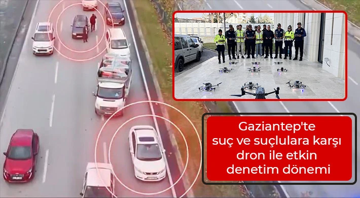 Gaziantep'te suç ve suçlulara karşı dron ile etkin denetim dönemi