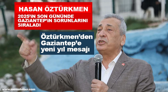 Hasan Öztürkmen, 2025’in son gününde Gaziantep’in sorunlarını sıraladı