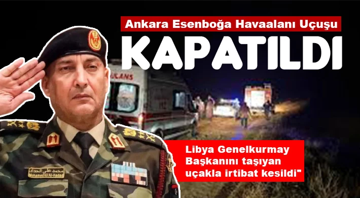 İçişleri Bakanı Ali Yerlikaya: Libya Genelkurmay Başkanını taşıyan uçakla irtibat kesildi