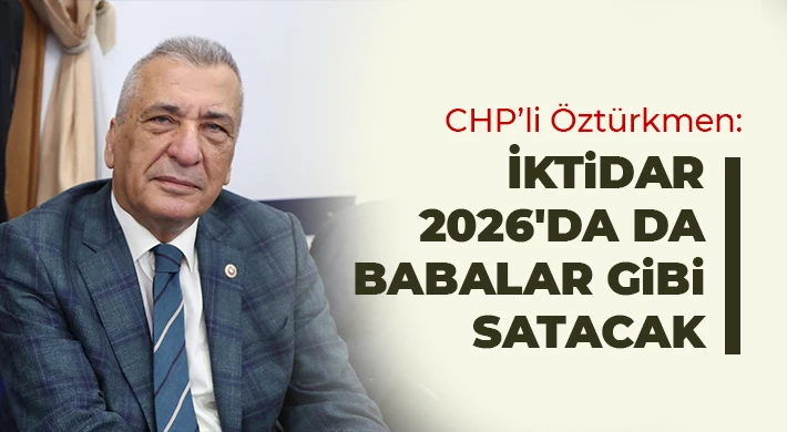 İktidar 2026'da da babalar gibi satacak
