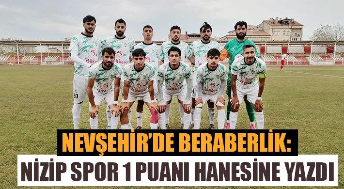 Nevşehir’de Beraberlik: Nizip Spor 1 Puanı Hanesine Yazdı