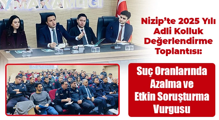 Nizip’te 2025 Yılı Adli Kolluk Değerlendirme Toplantısı: Suç Oranlarında Azalma ve Etkin Soruşturma Vurgusu
