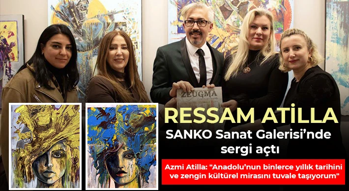Ressam Atilla, SANKO Sanat Galerisi’nde sergi açtı