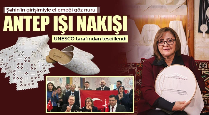 Şahin'in girişimiyle el emeği göz nuru Antep İşi Nakışı UNESCO tarafından tescillendi