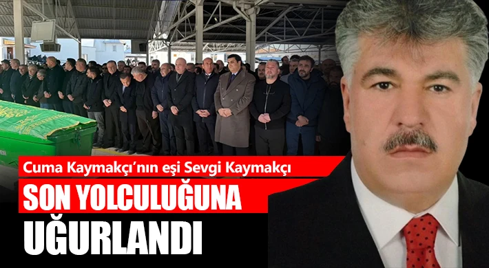 Sevgi Kaymakçı son yolculuğuna uğurlandı