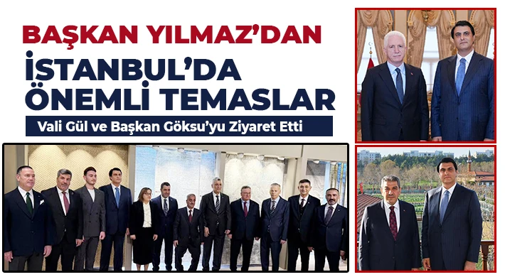 Başkan Yılmaz’dan İstanbul’da Önemli Temaslar
