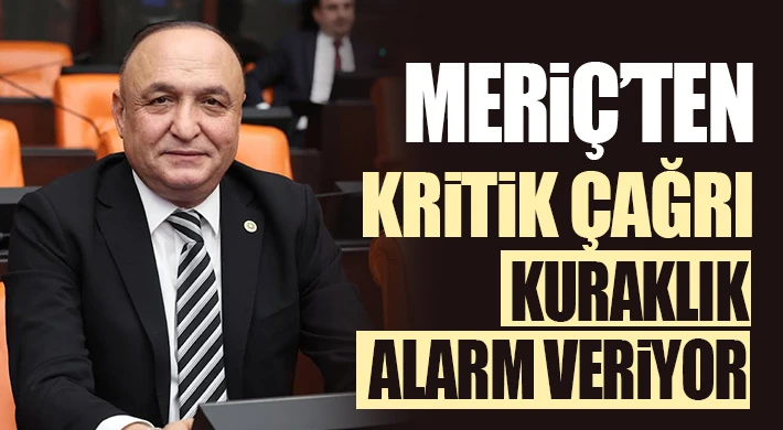 CHP’li Meriç Kuraklığın Yarattığı Su Krizine Çözüm İçin TBMM’ye Meclis Araştırma Önergesi Verdi