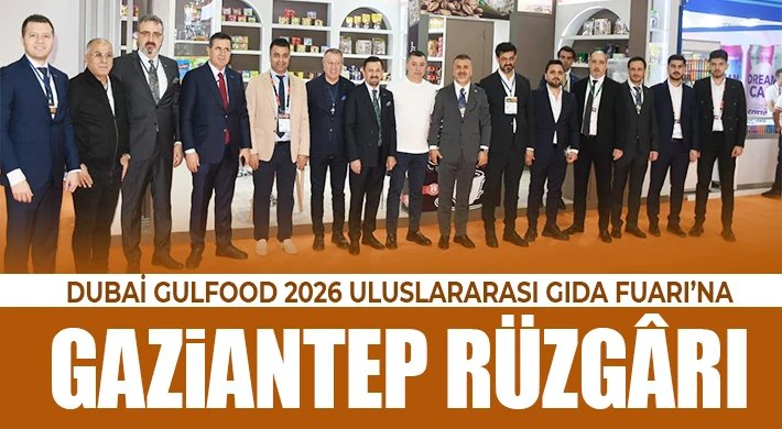 Dubai Gulfood 2026 Uluslararası Gıda Fuarı’na Gaziantep Rüzgârı
