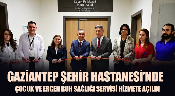 Gaziantep Şehir Hastanesi’nde Çocuk ve Ergen Ruh Sağlığı Servisi Hizmete Açıldı