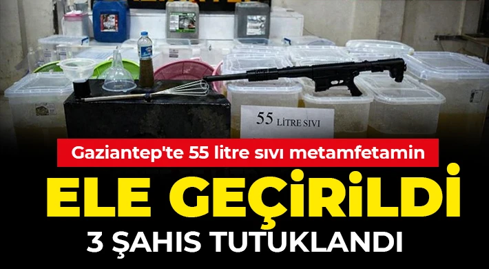 Gaziantep'te 55 litre sıvı metamfetamin ele geçirildi, 3 şahıs tutuklandı