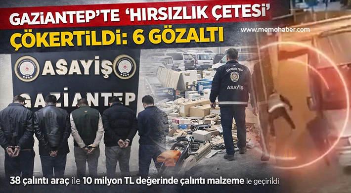 Gaziantep'te ‘hırsızlık çetesi' çökertildi: 6 gözaltı