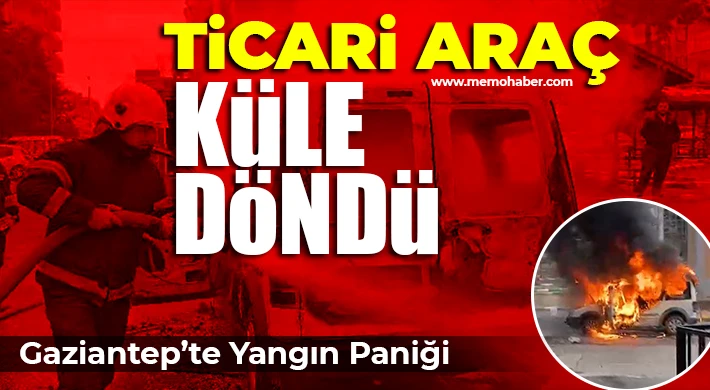Gaziantep’te Park Halindeki Ticari Araç Alev Alev Yandı